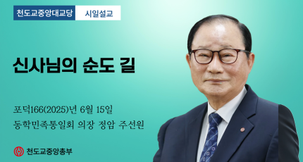 포덕 166년 6월 15일 천도교중앙대교당 시일설교 "신사님의 순도 길"