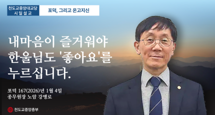 포덕 167년 1월 4일 천도교중앙대교당 시일설교 "내마음이 즐거워야 한울님도 '좋아요'를 누르십니다."